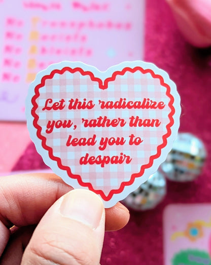 Let This Radicalize You, Rather Than Lead You to Despair Sticker